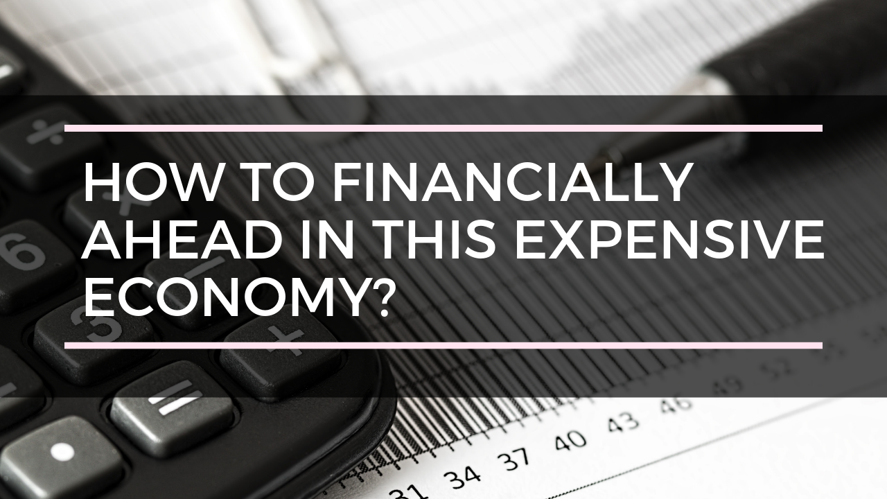How to Stay Financially Ahead In This Expensive Economy?