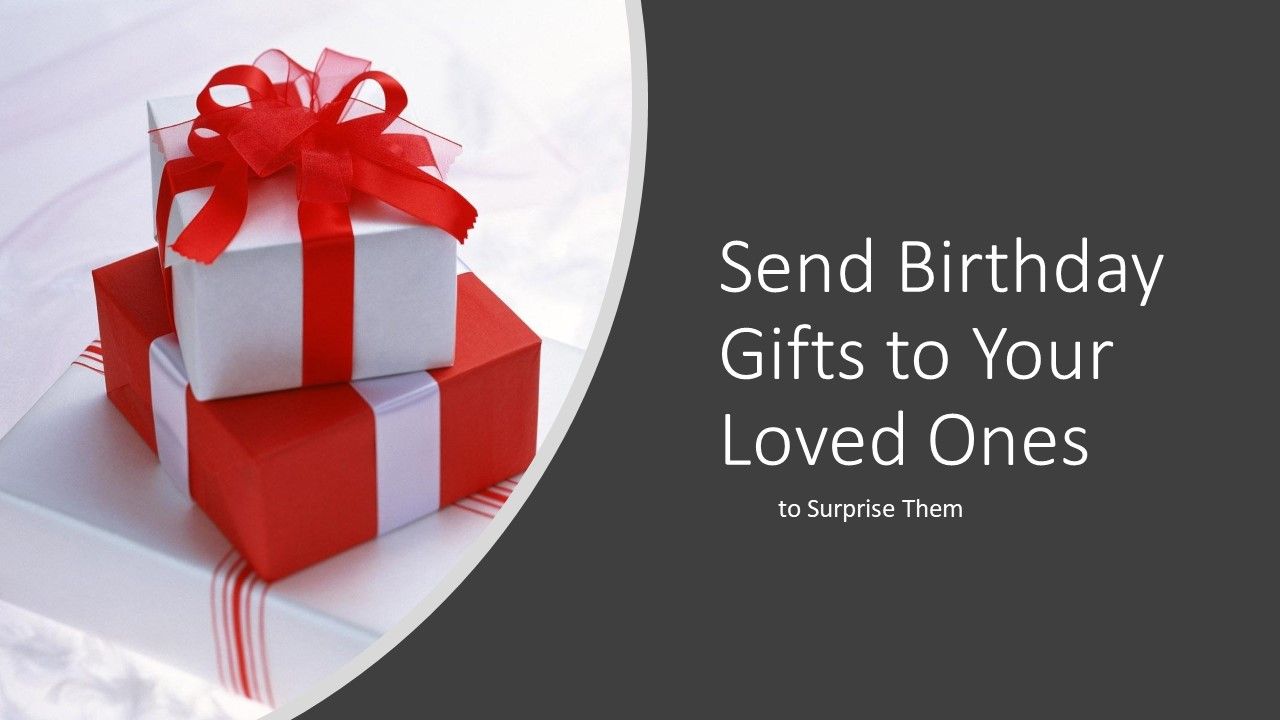 Some Special And Memorable Birthday Gifts For Your Loved Ones